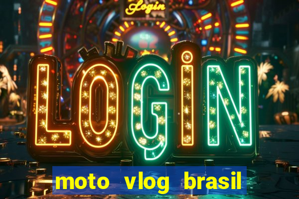 moto vlog brasil dinheiro infinito